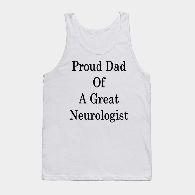 Proud Dad Of A Great Neurologist Tank Top by supernova23